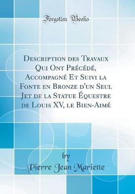 Book cover for Description Des Travaux Qui Ont Precede, Accompagne Et Suivi La Fonte En Bronze d'Un Seul Jet de la Statue Equestre de Louis XV, Le Bien-Aime (Classic Reprint)