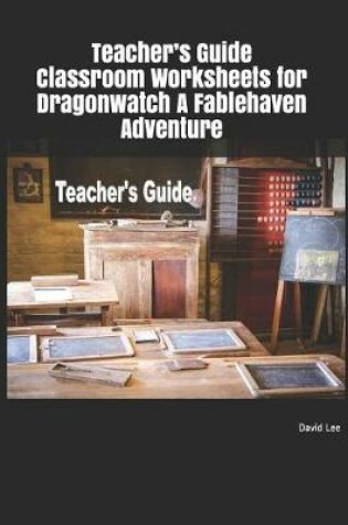 Cover of Teacher's Guide Classroom Worksheets for Dragonwatch a Fablehaven Adventure