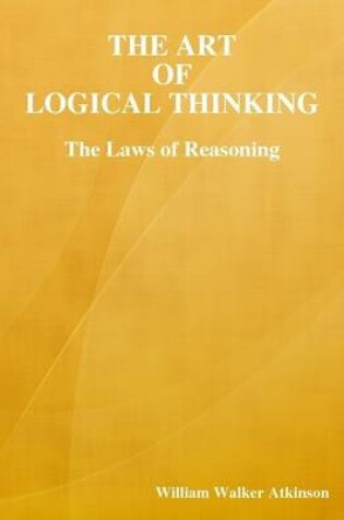 Cover of The Art of Logical Thinking: The Laws of Reasoning