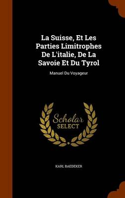 Book cover for La Suisse, Et Les Parties Limitrophes de L'Italie, de La Savoie Et Du Tyrol