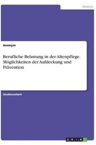 Cover of Berufliche Belastung in der Altenpflege. M�glichkeiten der Aufdeckung und Pr�vention