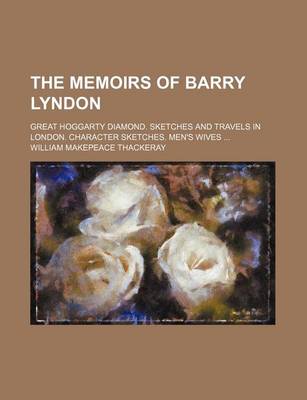 Book cover for The Memoirs of Barry Lyndon; Great Hoggarty Diamond. Sketches and Travels in London. Character Sketches. Men's Wives