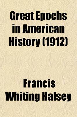 Book cover for Great Epochs in American History (Volume 3); Described by Famous Writers from Columbus to Roosevelt