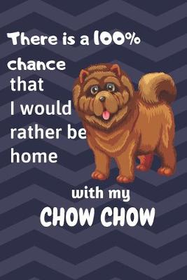 Book cover for There is a 100% chance that I would rather be home with my Chow Chow