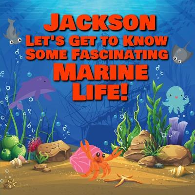 Book cover for Jackson Let's Get to Know Some Fascinating Marine Life!