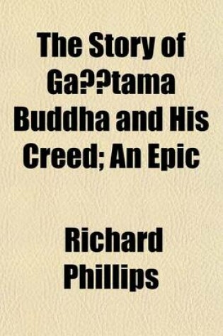 Cover of The Story of Gautama Buddha and His Creed; An Epic