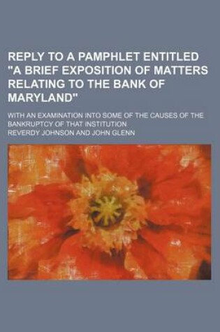 Cover of Reply to a Pamphlet Entitled "A Brief Exposition of Matters Relating to the Bank of Maryland"; With an Examination Into Some of the Causes of the Bankruptcy of That Institution