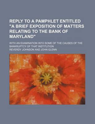 Book cover for Reply to a Pamphlet Entitled "A Brief Exposition of Matters Relating to the Bank of Maryland"; With an Examination Into Some of the Causes of the Bankruptcy of That Institution