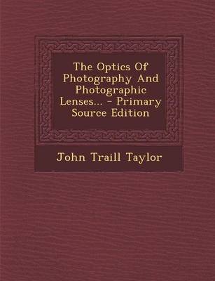 Book cover for The Optics of Photography and Photographic Lenses... - Primary Source Edition