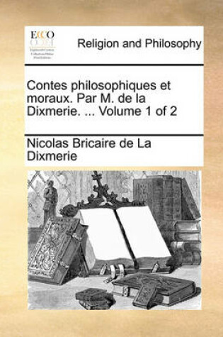 Cover of Contes Philosophiques Et Moraux. Par M. de La Dixmerie. ... Volume 1 of 2