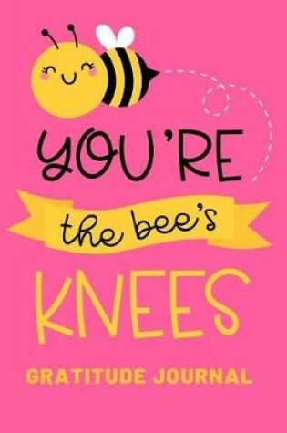 Cover of You'r The Bee's Knees Gratitude Journal For Girl Prompt Diary For Kids To Practice Writing & Sketching Activity Notebook for Children on Summer Vacation or After School