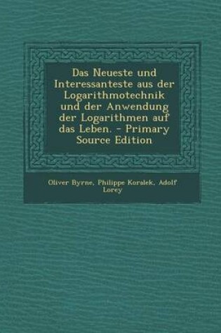 Cover of Das Neueste Und Interessanteste Aus Der Logarithmotechnik Und Der Anwendung Der Logarithmen Auf Das Leben.