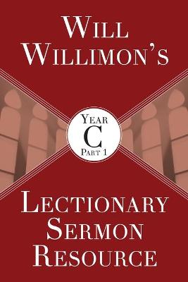 Book cover for Will Willimon's Lectionary Sermon Resource, Year C Part 1