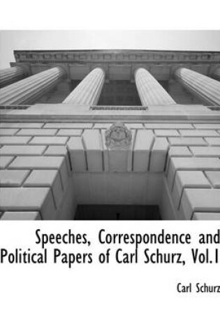 Cover of Speeches, Correspondence and Political Papers of Carl Schurz, Vol.1