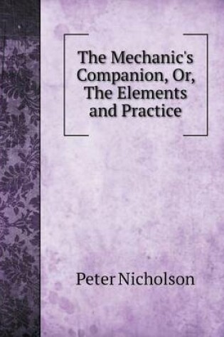 Cover of The Mechanic's Companion, Or, The Elements and Practice