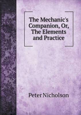 Book cover for The Mechanic's Companion, Or, The Elements and Practice