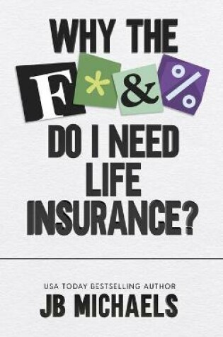 Cover of Why the F do I need Life Insurance?