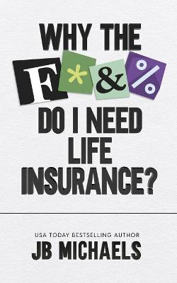 Book cover for Why the F do I need Life Insurance?