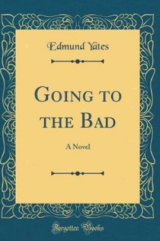 Cover of Going to the Bad: A Novel (Classic Reprint)