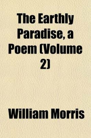 Cover of The Earthly Paradise, a Poem (Volume 2)