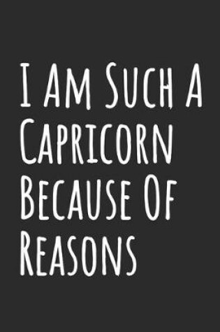 Cover of I Am Such A Capricorn Because Of Reasons