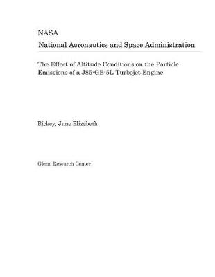 Book cover for The Effect of Altitude Conditions on the Particle Emissions of a J85-Ge-5l Turbojet Engine