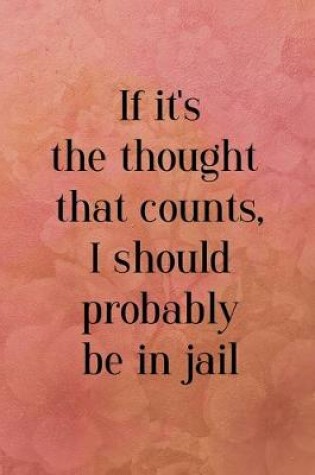Cover of If it's the thought that counts, I should probably be in jail