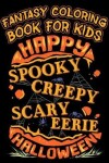 Book cover for Fantasy Coloring Book For Kids Happy Spooky Creepy Eerie Halloween