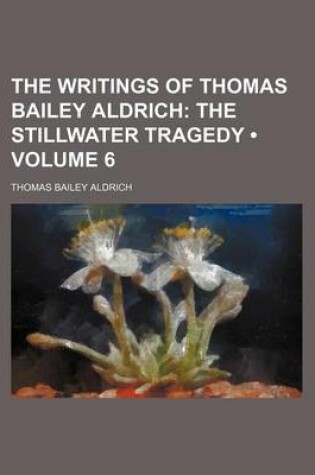 Cover of The Writings of Thomas Bailey Aldrich (Volume 6); The Stillwater Tragedy