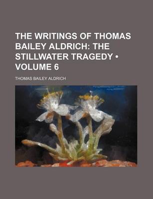 Book cover for The Writings of Thomas Bailey Aldrich (Volume 6); The Stillwater Tragedy