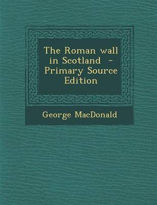 Book cover for The Roman Wall in Scotland - Primary Source Edition