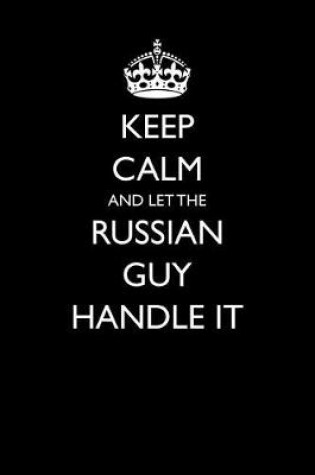 Cover of Keep Calm and Let the Russian Guy Handle It