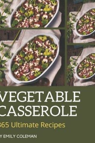 Cover of 365 Ultimate Vegetable Casserole Recipes