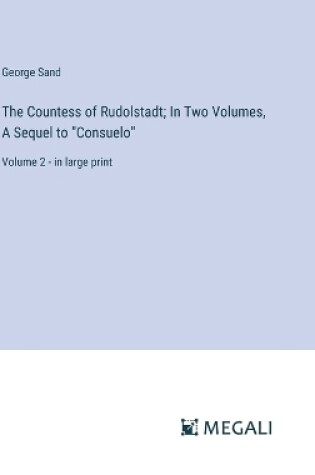 Cover of The Countess of Rudolstadt; In Two Volumes, A Sequel to "Consuelo"
