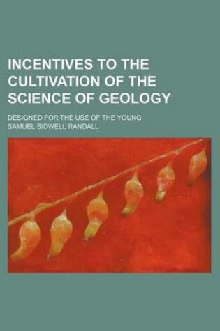 Cover of Incentives to the Cultivation of the Science of Geology; Designed for the Use of the Young