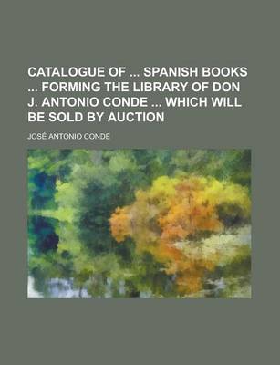 Book cover for Catalogue of Spanish Books Forming the Library of Don J. Antonio Conde Which Will Be Sold by Auction