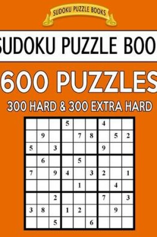 Cover of Sudoku Puzzle Book, 600 Puzzles, 300 Hard and 300 Extra Hard