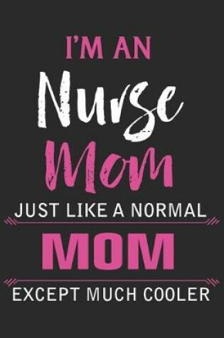 Cover of I'm an nurse mom just like a normal mom except much cooler