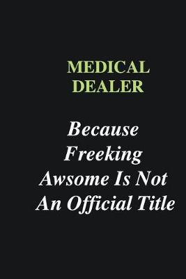 Book cover for Medical dealer Because Freeking Awsome is Not An Official Title