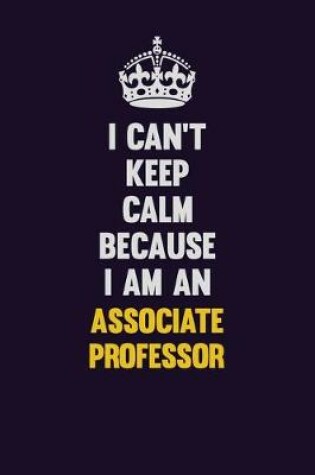 Cover of I can't Keep Calm Because I Am An Associate Professor