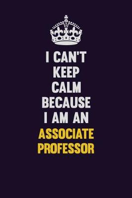 Book cover for I can't Keep Calm Because I Am An Associate Professor