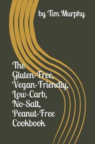 Cover of The Gluten-Free, Vegan-Friendly, Low-Carb, No Salt, Peanut-Free Cookbook