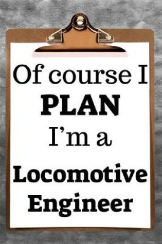 Cover of Of Course I Plan I'm a Locomotive Engineer