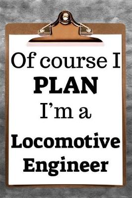 Book cover for Of Course I Plan I'm a Locomotive Engineer