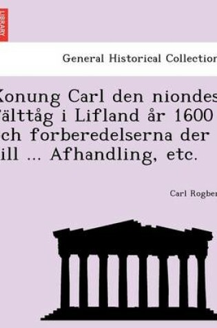 Cover of Konung Carl Den Niondes Fa Ltta G I Lifland A R 1600 Och Forberedelserna Der Till ... Afhandling, Etc.