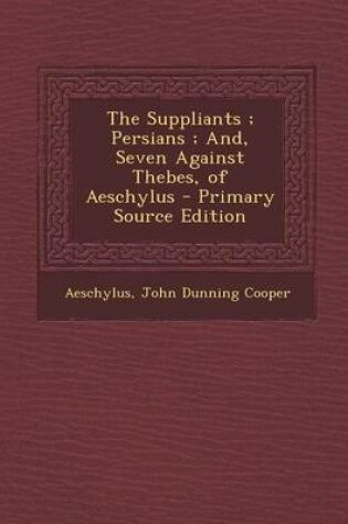 Cover of The Suppliants; Persians; And, Seven Against Thebes, of Aeschylus