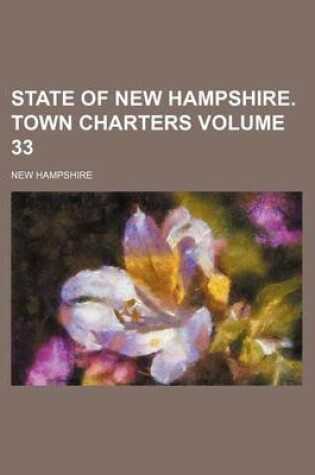 Cover of State of New Hampshire. Town Charters Volume 33