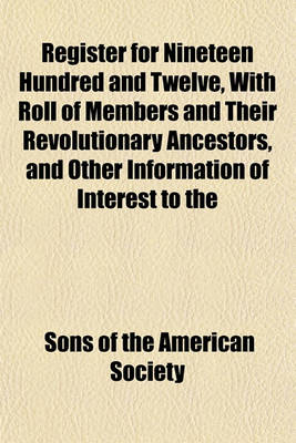 Book cover for Register for Nineteen Hundred and Twelve, with Roll of Members and Their Revolutionary Ancestors, and Other Information of Interest to the