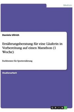 Cover of Ernahrungsberatung Fur Eine Lauferin in Vorbereitung Auf Einen Marathon (1 Woche)