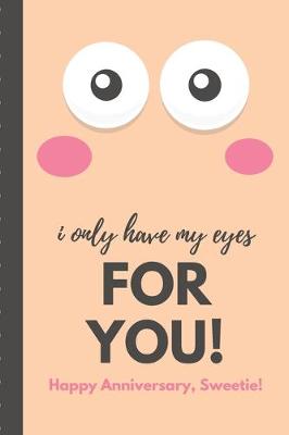 Book cover for I Only Have My Eyes For You Happy Anniversary Sweetie